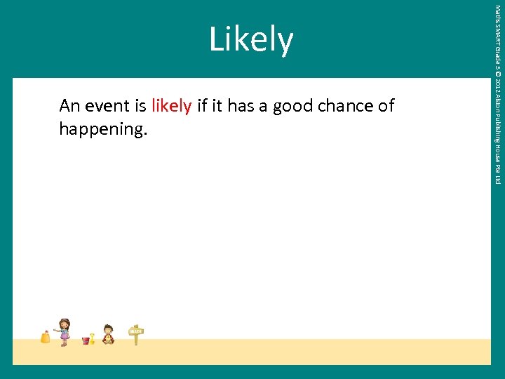 An event is likely if it has a good chance of happening. Maths SMART