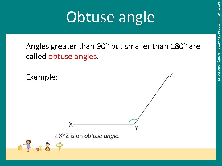 Angles greater than 90 but smaller than 180 are called obtuse angles. Example: Maths