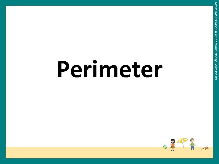 Maths SMART Grade 5 © 2012 Alston Publishing House Pte Ltd Perimeter 