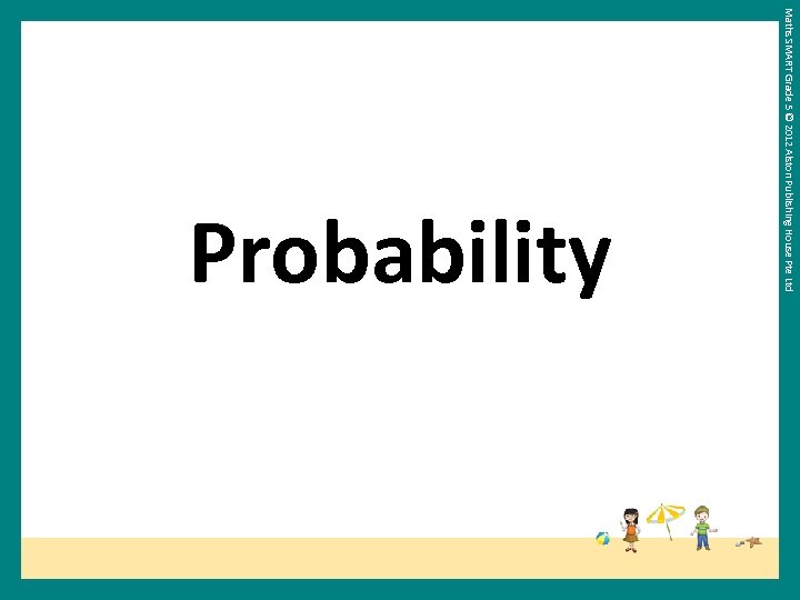 Maths SMART Grade 5 © 2012 Alston Publishing House Pte Ltd Probability 
