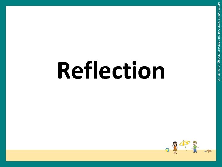 Maths SMART Grade 5 © 2012 Alston Publishing House Pte Ltd Reflection 