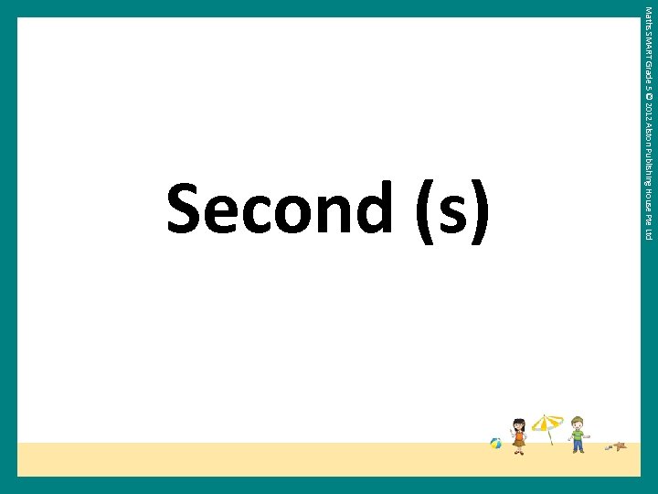 Maths SMART Grade 5 © 2012 Alston Publishing House Pte Ltd Second (s) 