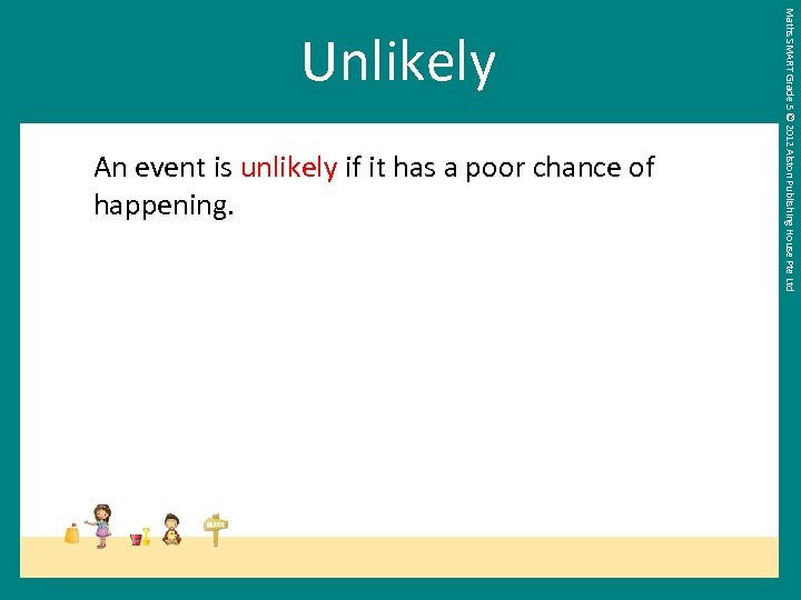 An event is unlikely if it has a poor chance of happening. Maths SMART