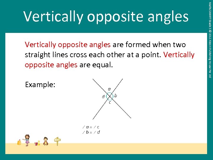 Vertically opposite angles are formed when two straight lines cross each other at a