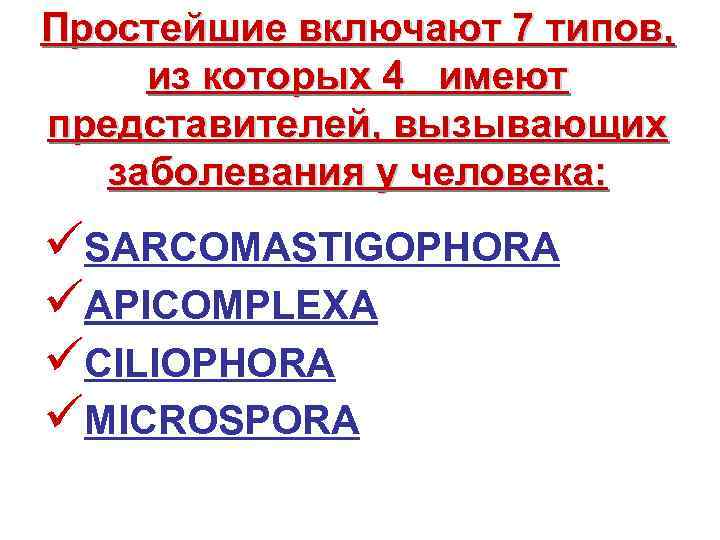Простейшие включают 7 типов, из которых 4 имеют представителей, вызывающих заболевания у человека: üSARCOMASTIGOPHORA
