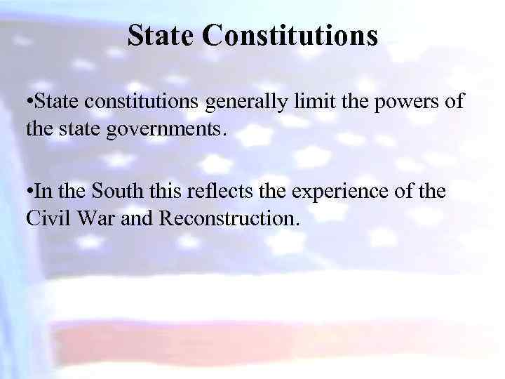 State Constitutions • State constitutions generally limit the powers of the state governments. •