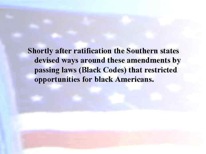 Shortly after ratification the Southern states devised ways around these amendments by passing laws