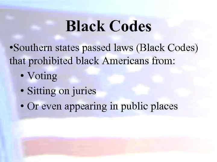 Black Codes • Southern states passed laws (Black Codes) that prohibited black Americans from: