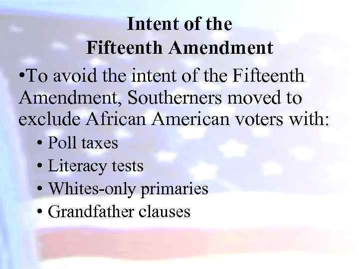 Intent of the Fifteenth Amendment • To avoid the intent of the Fifteenth Amendment,