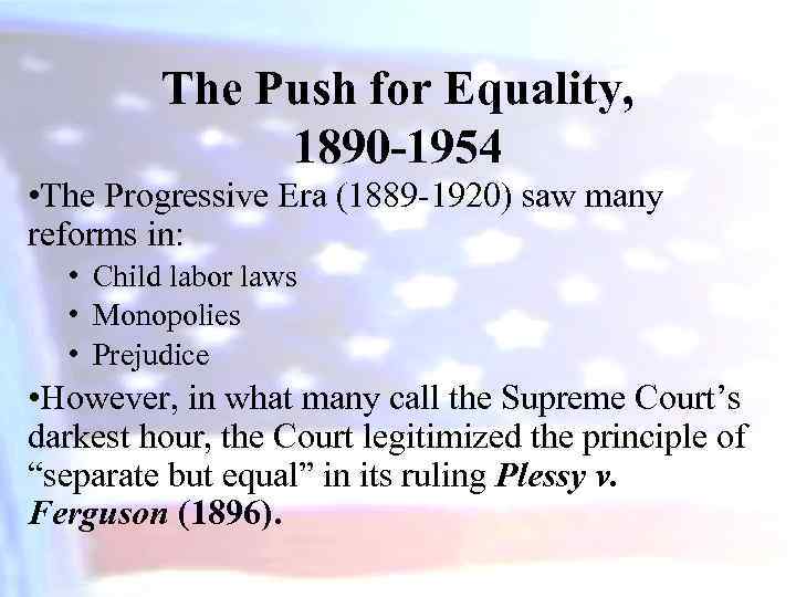 The Push for Equality, 1890 -1954 • The Progressive Era (1889 -1920) saw many