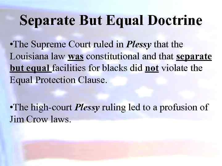 Separate But Equal Doctrine • The Supreme Court ruled in Plessy that the Louisiana