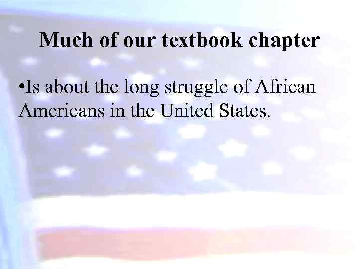 Much of our textbook chapter • Is about the long struggle of African Americans