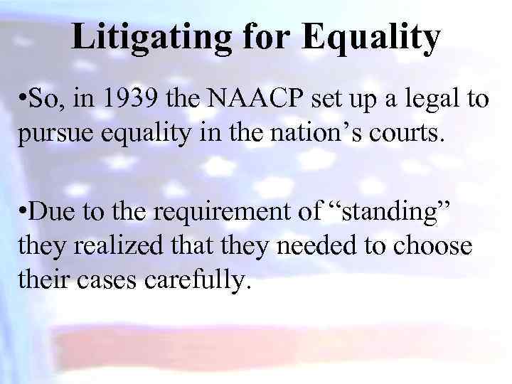 Litigating for Equality • So, in 1939 the NAACP set up a legal to