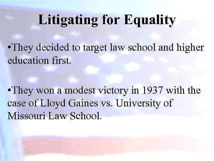 Litigating for Equality • They decided to target law school and higher education first.