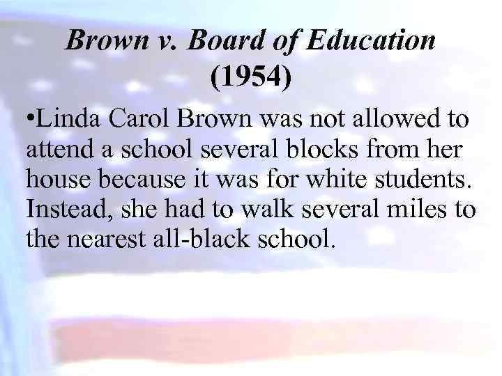 Brown v. Board of Education (1954) • Linda Carol Brown was not allowed to