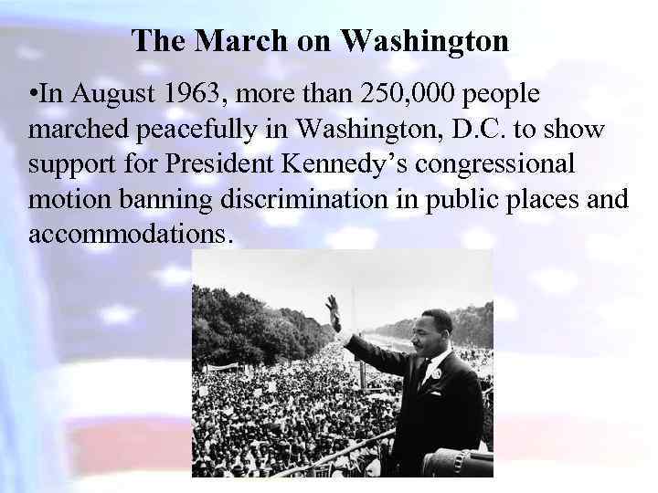 The March on Washington • In August 1963, more than 250, 000 people marched