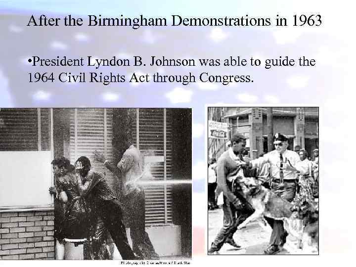 After the Birmingham Demonstrations in 1963 • President Lyndon B. Johnson was able to