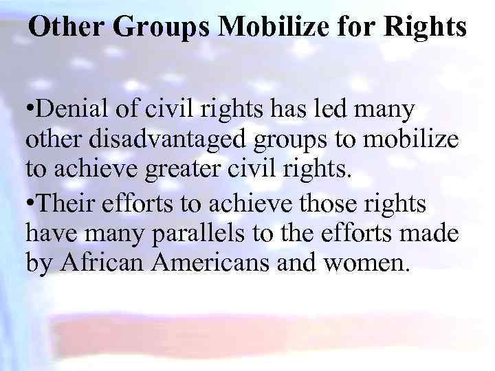 Other Groups Mobilize for Rights • Denial of civil rights has led many other