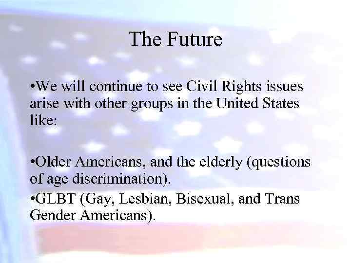 The Future • We will continue to see Civil Rights issues arise with other