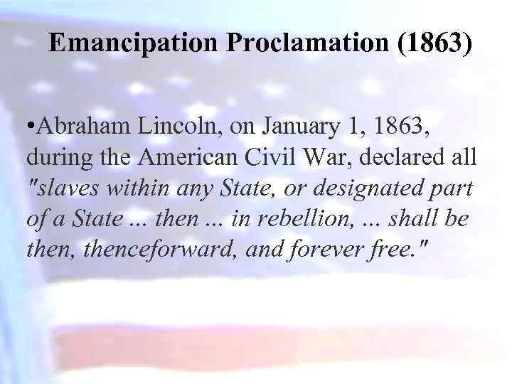 Emancipation Proclamation (1863) • Abraham Lincoln, on January 1, 1863, during the American Civil