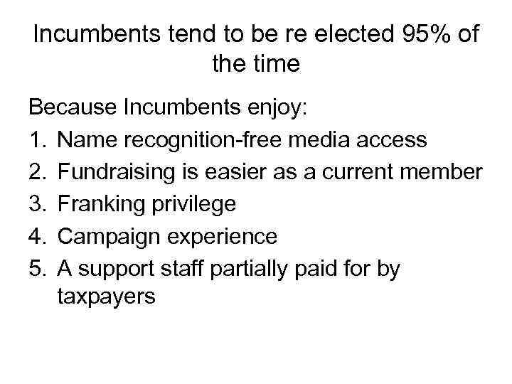 Incumbents tend to be re elected 95% of the time Because Incumbents enjoy: 1.