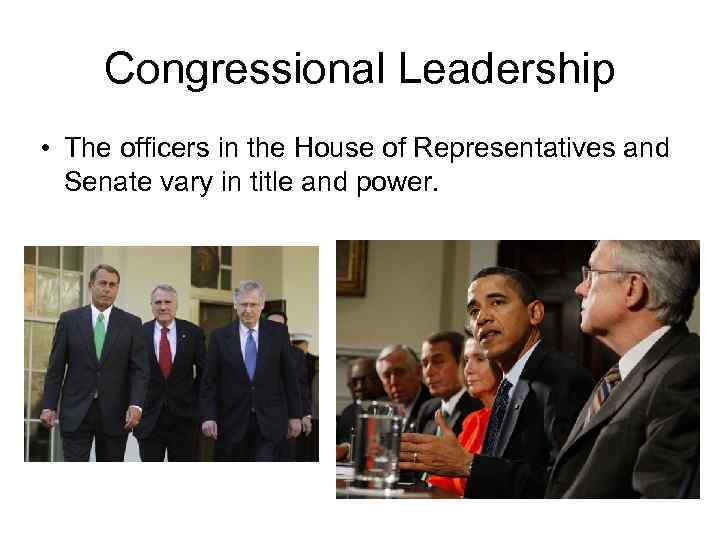 Congressional Leadership • The officers in the House of Representatives and Senate vary in