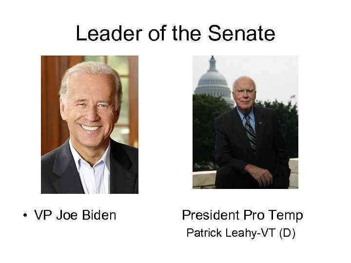 Leader of the Senate • VP Joe Biden President Pro Temp Patrick Leahy-VT (D)