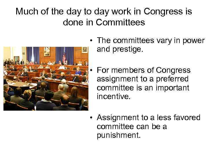 Much of the day to day work in Congress is done in Committees •