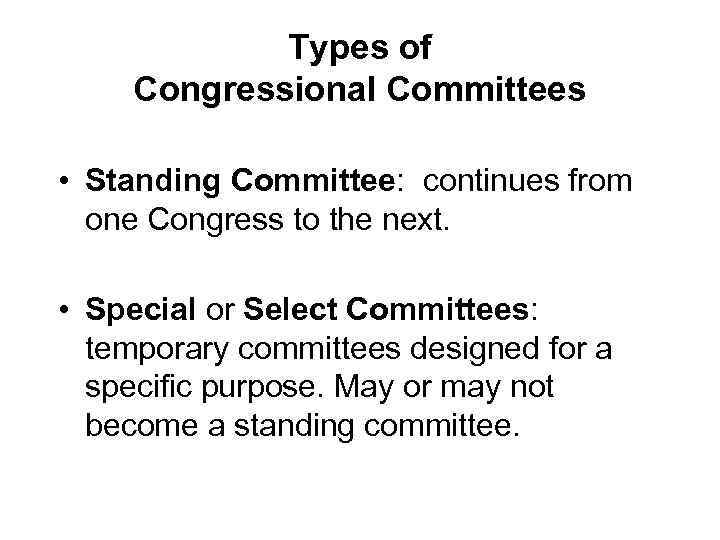 Types of Congressional Committees • Standing Committee: continues from one Congress to the next.