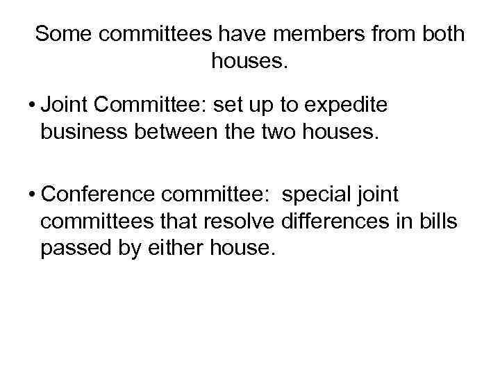 Some committees have members from both houses. • Joint Committee: set up to expedite