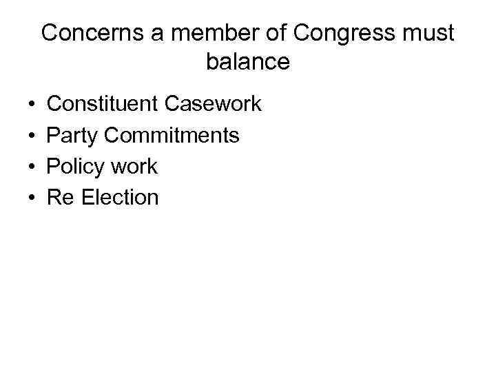 Concerns a member of Congress must balance • • Constituent Casework Party Commitments Policy