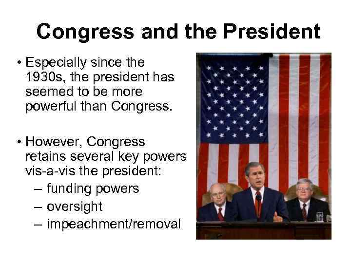 Congress and the President • Especially since the 1930 s, the president has seemed