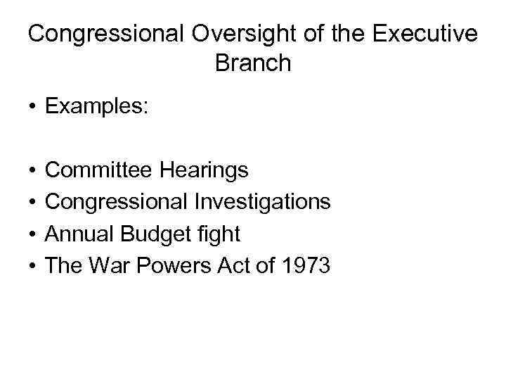 Congressional Oversight of the Executive Branch • Examples: • • Committee Hearings Congressional Investigations