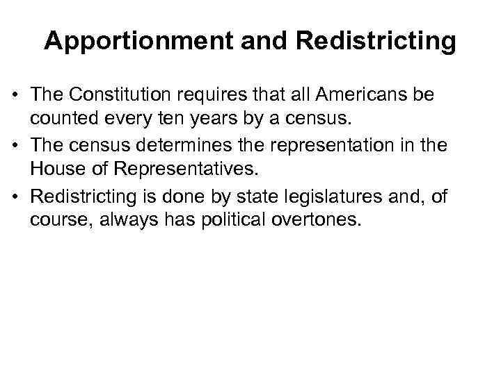 Apportionment and Redistricting • The Constitution requires that all Americans be counted every ten