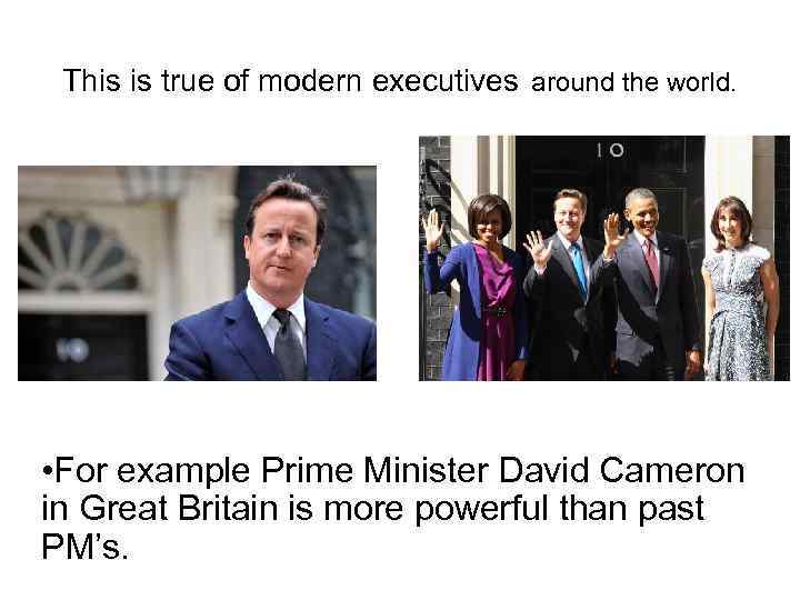 This is true of modern executives around the world. • For example Prime Minister