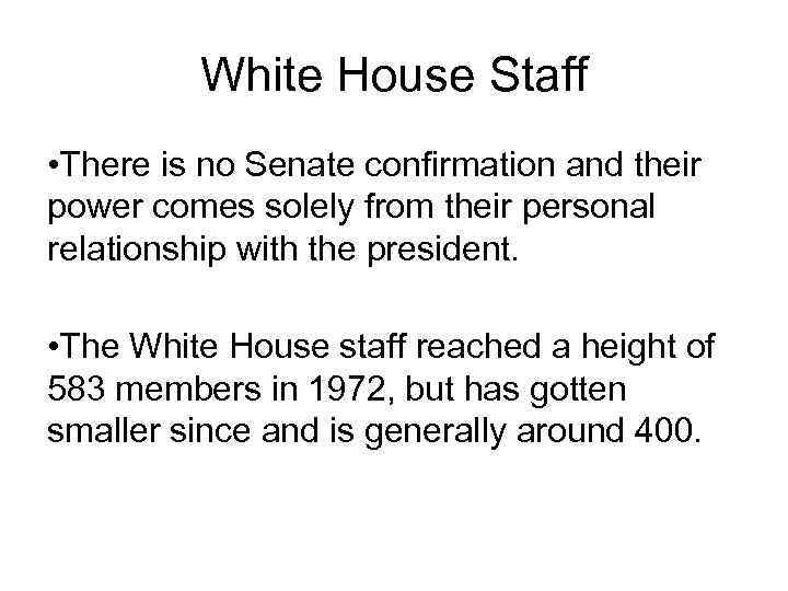 White House Staff • There is no Senate confirmation and their power comes solely