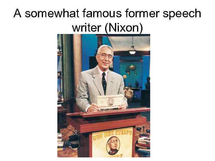 A somewhat famous former speech writer (Nixon) 