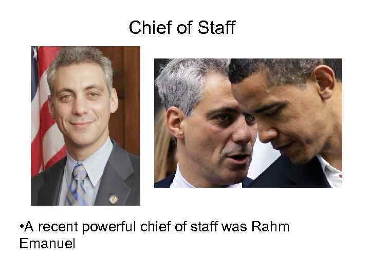 Chief of Staff • A recent powerful chief of staff was Rahm Emanuel 