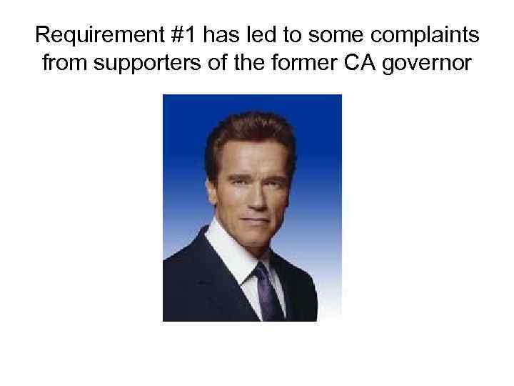 Requirement #1 has led to some complaints from supporters of the former CA governor