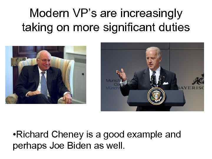 Modern VP’s are increasingly taking on more significant duties • Richard Cheney is a