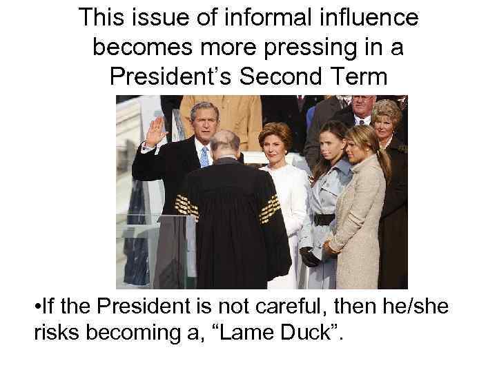 This issue of informal influence becomes more pressing in a President’s Second Term •