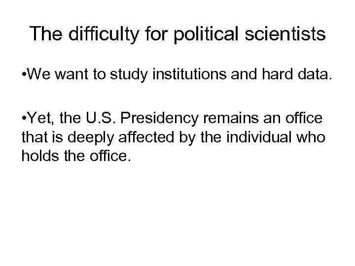 The difficulty for political scientists • We want to study institutions and hard data.