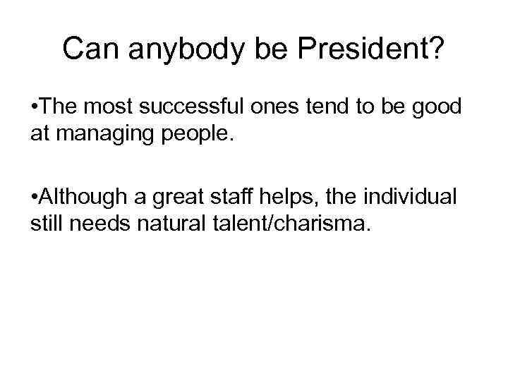 Can anybody be President? • The most successful ones tend to be good at