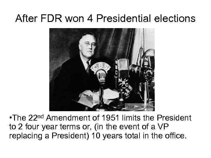 After FDR won 4 Presidential elections • The 22 nd Amendment of 1951 limits