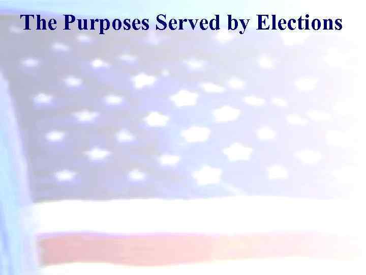 The Purposes Served by Elections 