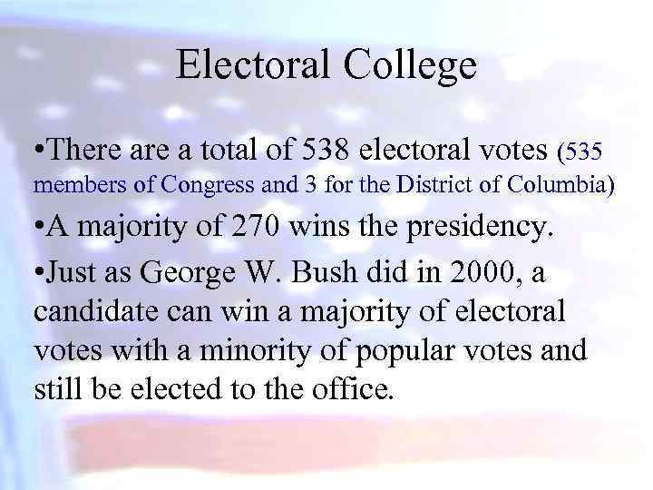 Electoral College • There a total of 538 electoral votes (535 members of Congress