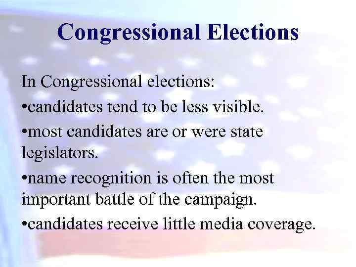 Congressional Elections In Congressional elections: • candidates tend to be less visible. • most