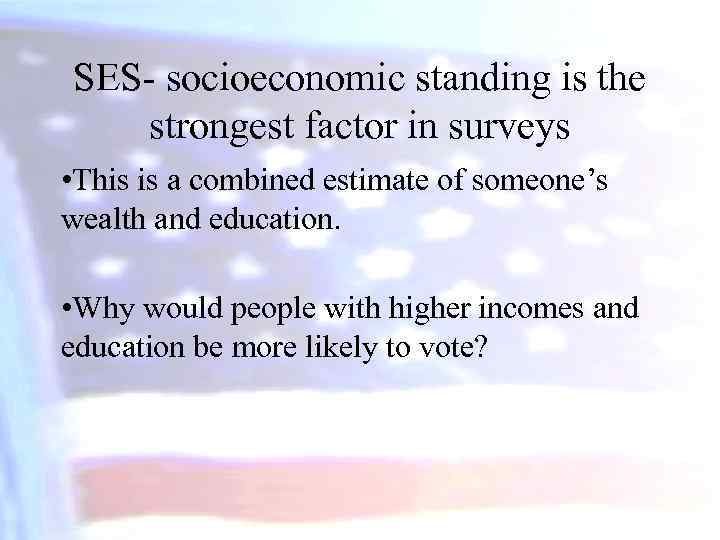 SES- socioeconomic standing is the strongest factor in surveys • This is a combined