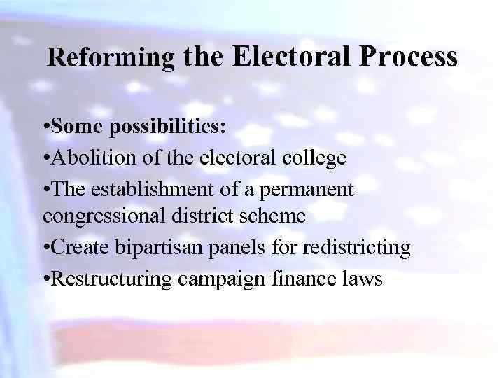 Reforming the Electoral Process • Some possibilities: • Abolition of the electoral college •