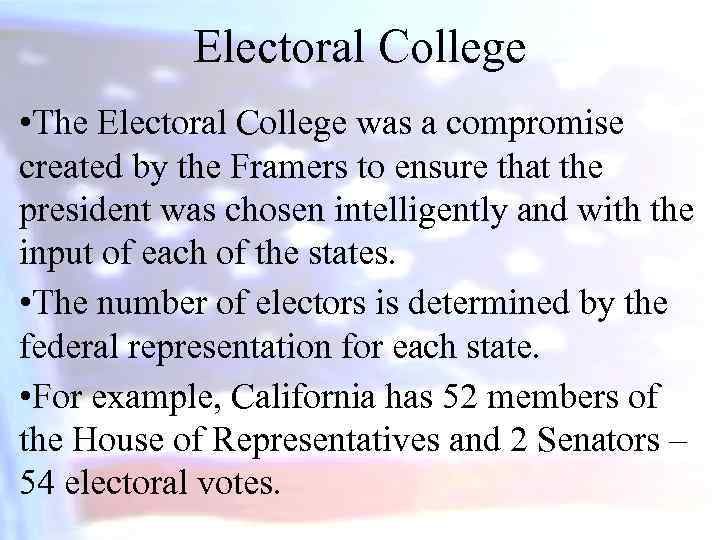 Electoral College • The Electoral College was a compromise created by the Framers to